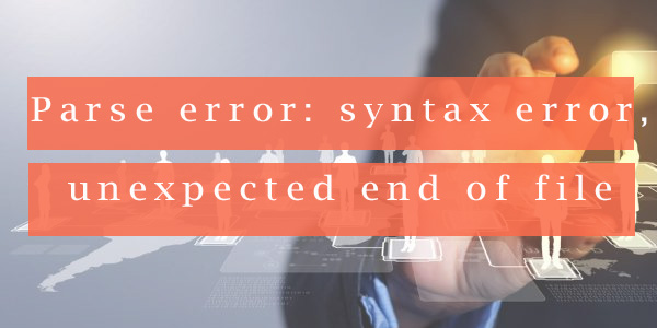 Solucionar Parse error: syntax error, unexpected end of file